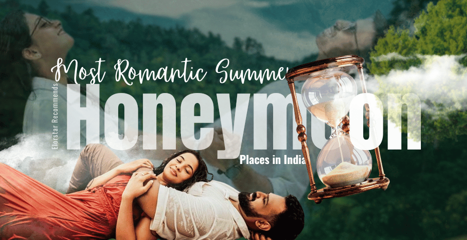 Elorstar Recommends: Most Romantic Summer Honeymoon Places in India