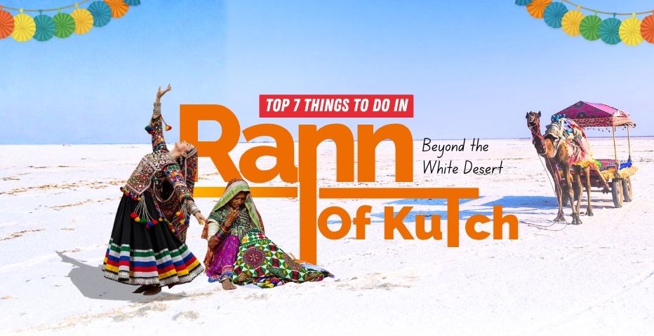 Top 7 Things To Do in Rann of Kutch- Beyond the White Desert