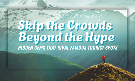Skip the Crowds, Beyond the Hype-Hidden Gems That Rival Famous Tourist Spots